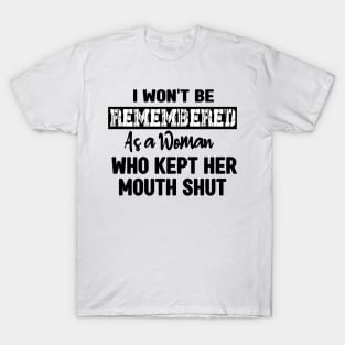 I won't be remembered as a woman who kept her mouth shut - feminist T-Shirt